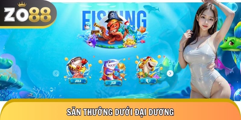 Săn cá đổi thưởng cực đã khi giới thiệu Zo88 sảnh bắn cá