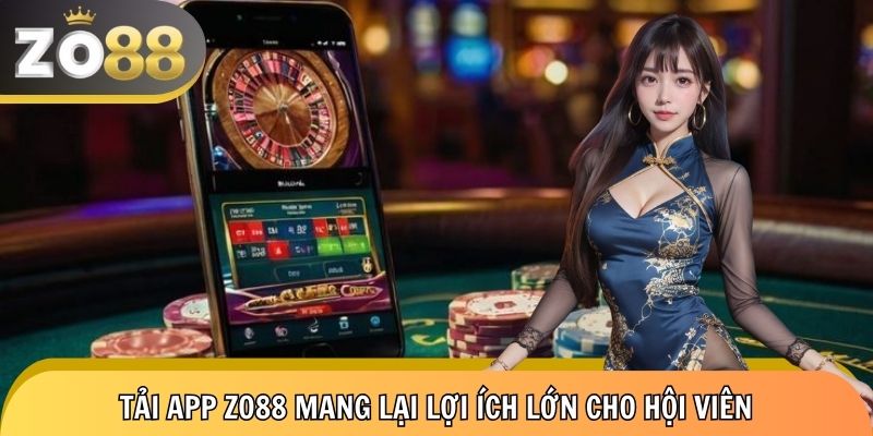 Tải app zo88 để tận hưởng nhiều lợi ích vượt trội